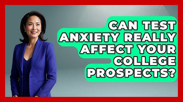 Can Test Anxiety Really Affect Your College Prospects? - Junior Year Jumpstart