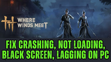 Fix Where Winds Meet Crashing at Startup, Crash to Desktop, Not Loading, Black Screen, Lagging on PC