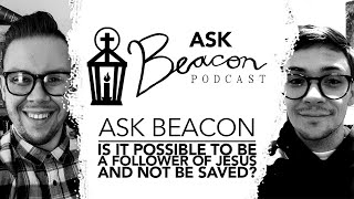 Beacon Podcast - Ask Beacon: Is it Possible to be a Follower of Jesus and not be Saved