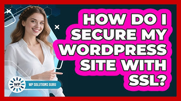 How Do I Secure My WordPress Site With SSL?