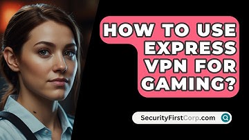 How To Use Express VPN For Gaming? - SecurityFirstCorp.com