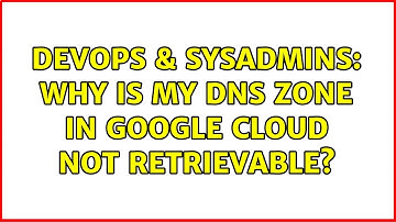 DevOps & SysAdmins: Why is my DNS Zone in Google Cloud not retrievable?