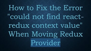 How to Fix the Error "could not find react-redux context value" When Moving Redux Provider