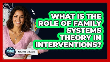 What Is The Role Of Family Systems Theory In Interventions? - Mind Over Substance