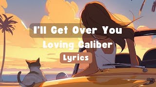 I'll Get Over You - Loving Caliber | Lyrics Resimi