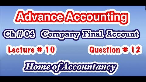 Lecture # 10 || Question # 12 || Company Final Account  || Ch # 04 || Advance Accounting || ADP-2 ||