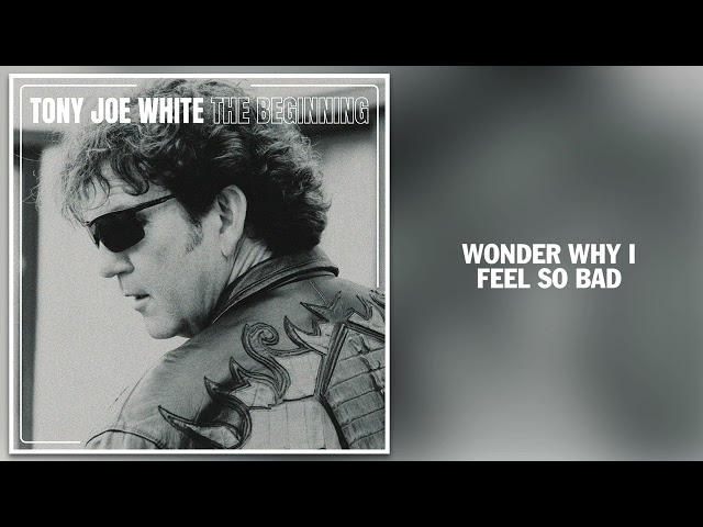 Tony Joe White - Wonder Why I Feel So Bad