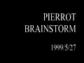 PIERROT BRAINSTORM 1999.05.27