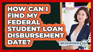 How Can I Find My Federal Student Loan Disbursement Date - Smart Start Education Fund