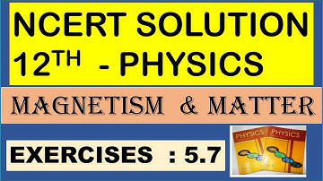 NCERT SOLUTION | CLASS 12 PHYSICS | MAGNETISM & MATTER EXERCISES 5.7 | CBSE | NEET | IIT JEE | KVPY