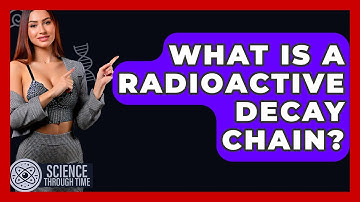 What Is A Radioactive Decay Chain? - Science Through Time
