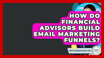 How Do Financial Advisors Build Email Marketing Funnels? - Wealth Advisor Success Hub