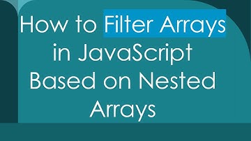 How to Filter Arrays in JavaScript Based on Nested Arrays