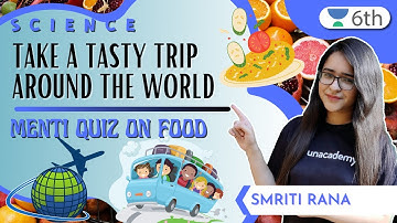 Take A Tasty Trip Around The World | Menti Quiz On Food | Science | Unacademy 6th | Smriti Rana