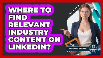 Where To Find Relevant Industry Content On LinkedIn?