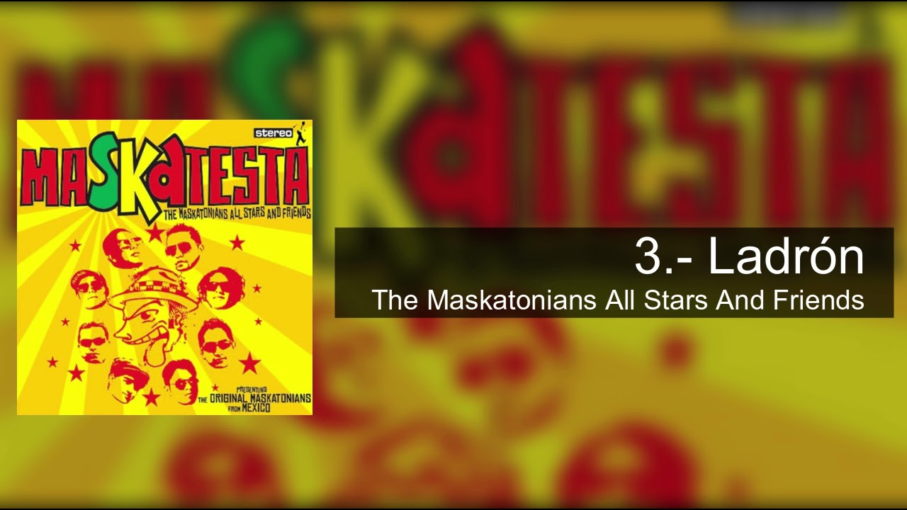Watch 3.- Ladrón - Maskatesta (The Maskatonians All Star And Friends) on YouTube Watch 3.- Ladrón - Maskatesta (The Maskatonians All Star And Friends) on YouTube
