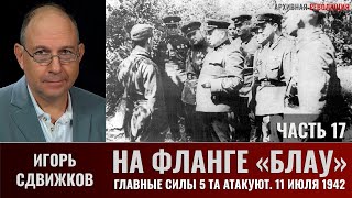 Игорь Сдвижков. На фланге "Блау". Главные силы 5-й танковой армии атакуют. 11 июля 1942г.  Часть 17