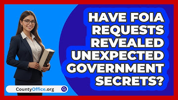 Have FOIA Requests Revealed Unexpected Government Secrets? - CountyOffice.org