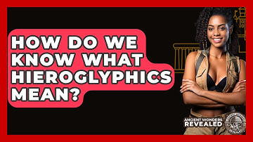 How Do We Know What Hieroglyphics Mean? - Ancient Wonders Revealed