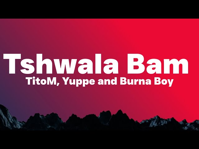 TitoM, Yuppe and Burna Boy - Tshwala Bam Remix [Ft. S.N.E] (Lyrics) class=