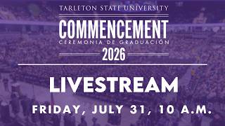 Tarleton State Commencement 2026 Friday, July 31, 10 A.M.