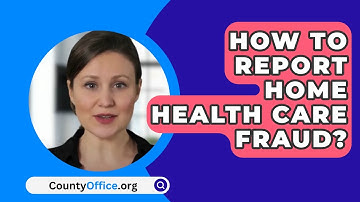 How To Report Home Health Care Fraud? - CountyOffice.org