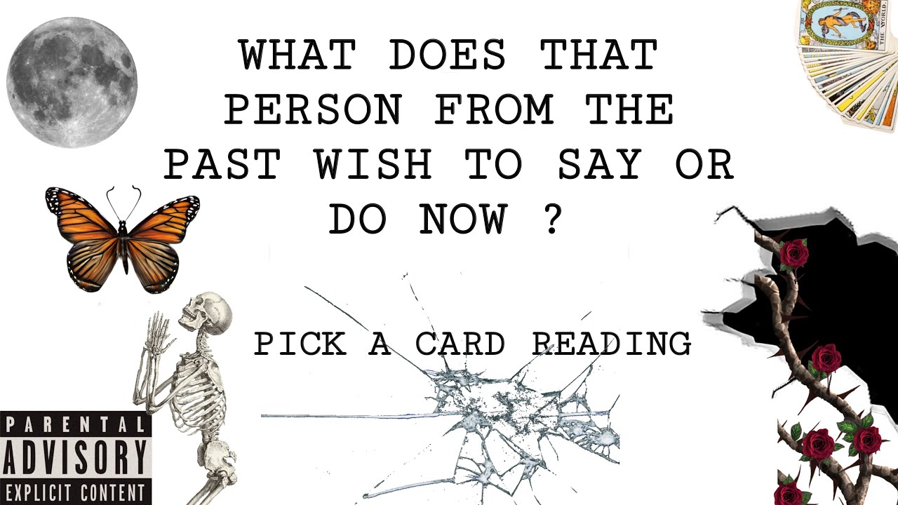 (PICK A CARD) WHAT DOES THAT PERSON FROM THE PAST WISH THEY CAN SAY OR DO NOW ?