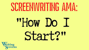 LIVE - SCREENWRITING AMA:  “How Do I Start?”