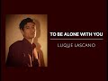 To Be Alone Wi†h You - Luque Lascano (Official Audio) Cover