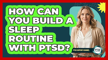 How Can You Build A Sleep Routine With PTSD?