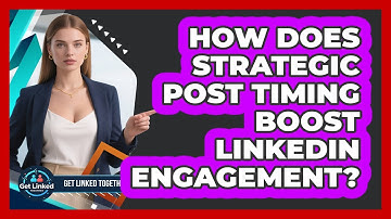 How Does Strategic Post Timing Boost LinkedIn Engagement? - Get Linked Together