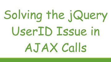 Solving the jQuery UserID Issue in AJAX Calls