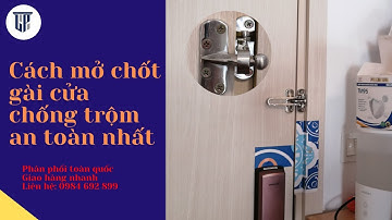 Cách mở chốt gài cửa chống trộm an toàn nhất