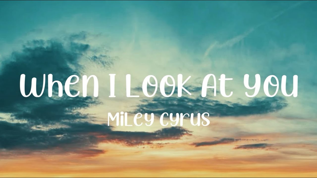 When I Look at You - Miley Cyrus | Song Lyrics - YouTube