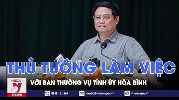 Thủ tướng làm việc với Ban Thường vụ Tỉnh ủy Hòa Bình - VNews