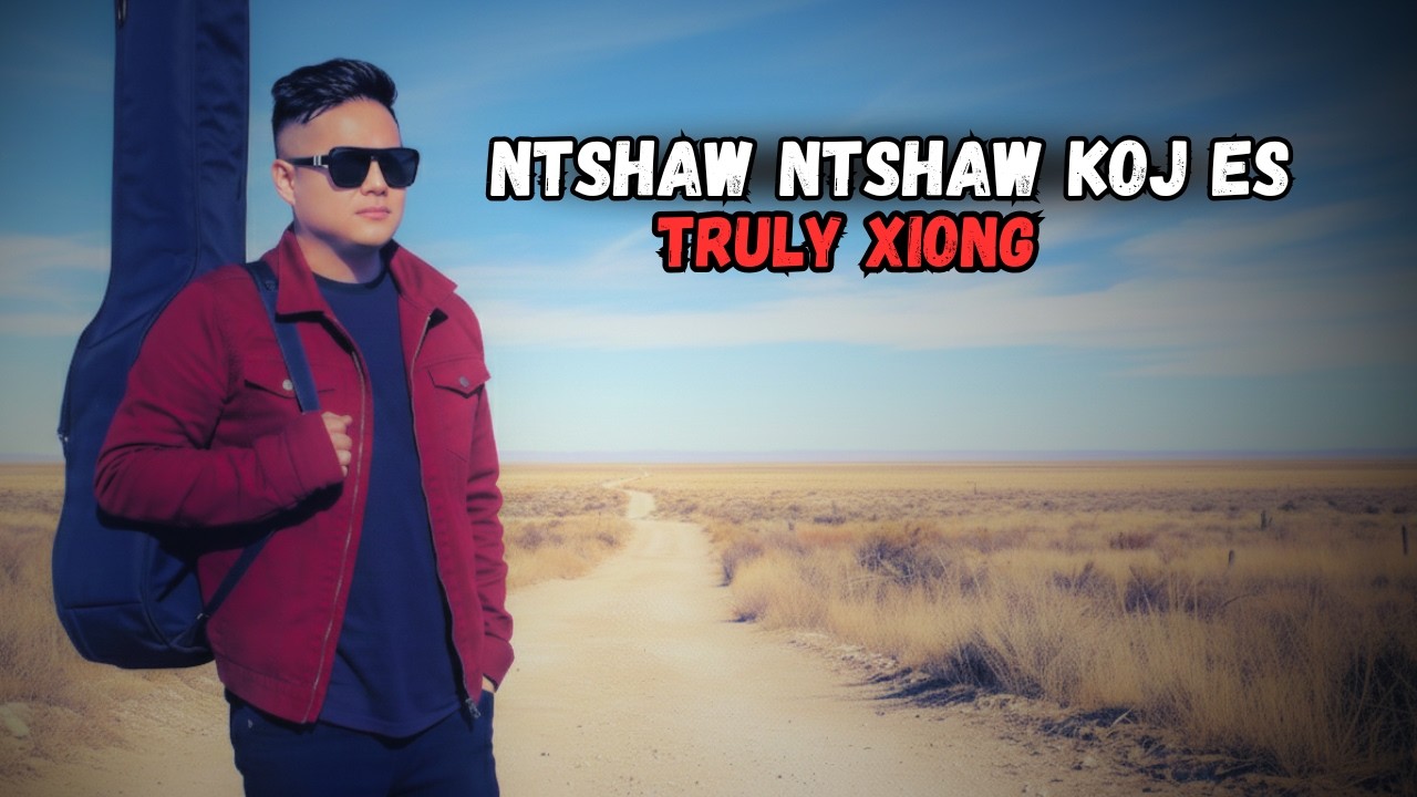 Ntshaw Ntshaw Koj Es Tuaj Nrhiav Deb Deb - Truly Xiong