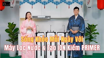 Máy Lọc Nước & Tạo ION Kiềm PRIMER: Sống Khỏe Mạnh Mỗi Ngày