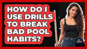 How Do I Use Drills To Break Bad Pool Habits?