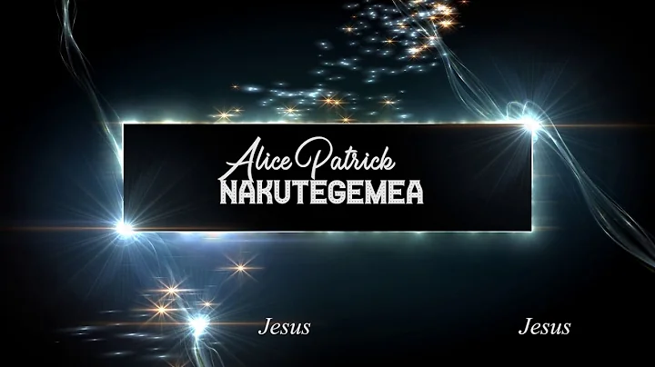 Alice Patrick   NAKUTEGEMEA Lyrics