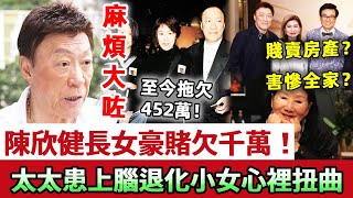 麻煩大咗！陳欣健長女澳門豪賭欠債千萬，至今拖欠452萬！被法院拍賣房產，雙方鬧上法庭！太太患上腦退化神志不清，小女兒心裡扭曲太唏噓！報應全由家人收！#陳欣健 #娛記太太