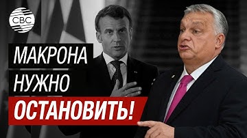 Премьер-министр Венгрии Орбан: Макрон втягивает Европу в войну