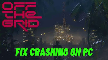 How To Fix Off The Grid Crashing at Startup, Crashing to Desktop or Crashing Error On PC