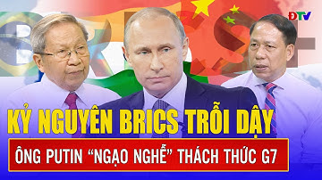 Chuyên gia: Ông Putin ngồi ghế “tổng chỉ huy” đã đến lúc BRICS “cầm cân nảy mực”