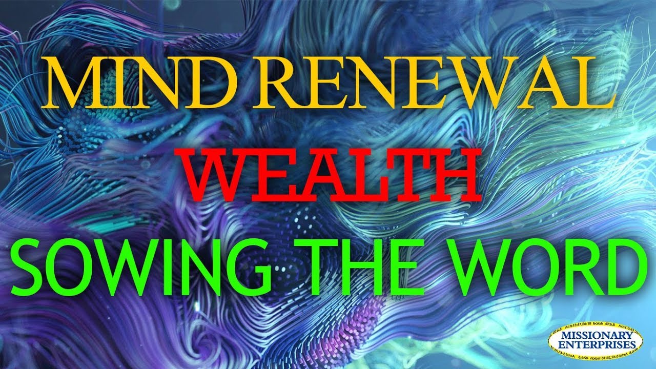 1C Mind Renewal - Wealth - Sowing The Word