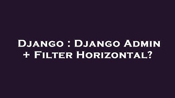 Django : Django Admin + Filter Horizontal?