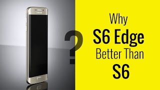 S6 Edge : The Only Reason You Need to Buy it Over Galaxy S6