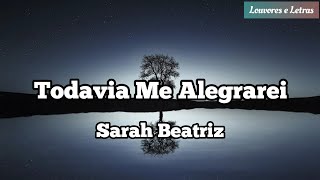 Todavia me Alegrarei - Sarah Beatriz ( Letra )