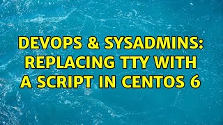 Celebrity DevOps & SysAdmins: Replacing TTY with a script in CentOS 6 Profile