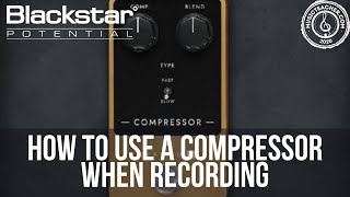 How to Use a Compressor When Recording | Blackstar Potential Lessons