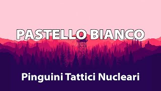 Video thumbnail of "Pinguini Tattici Nucleari - Pastello bianco TESTO"